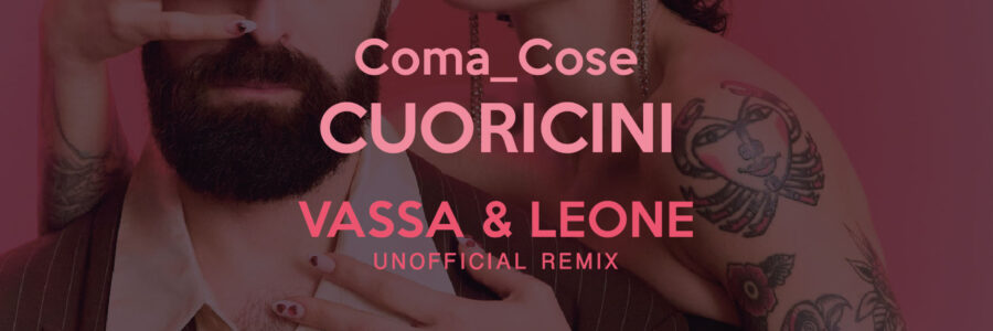 Coma_Cose – Cuoricini (Vassa & Leone unofficial remix)